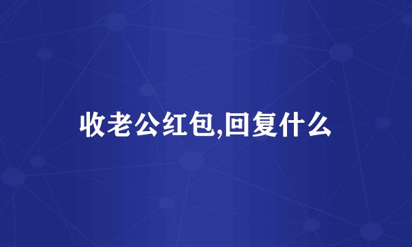 收老公红包,回复什么