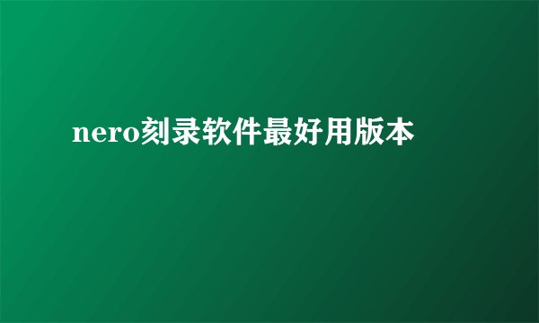 nero刻录软件最好用版本