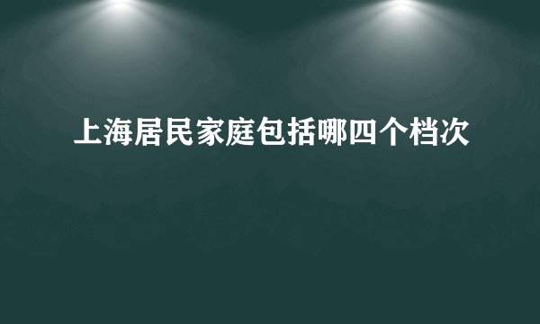上海居民家庭包括哪四个档次