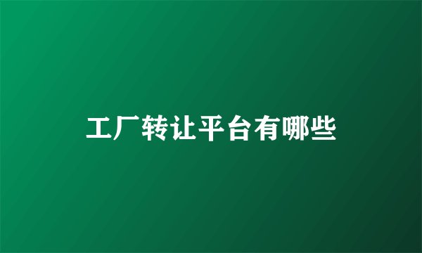 工厂转让平台有哪些