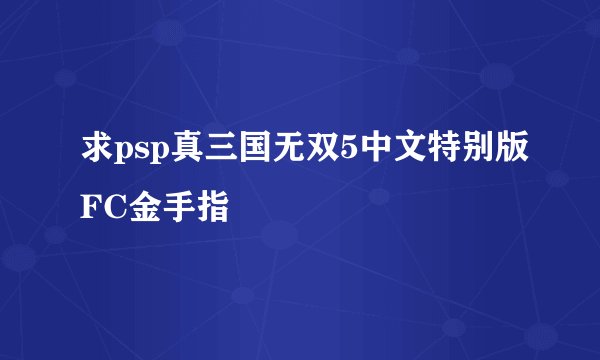 求psp真三国无双5中文特别版FC金手指