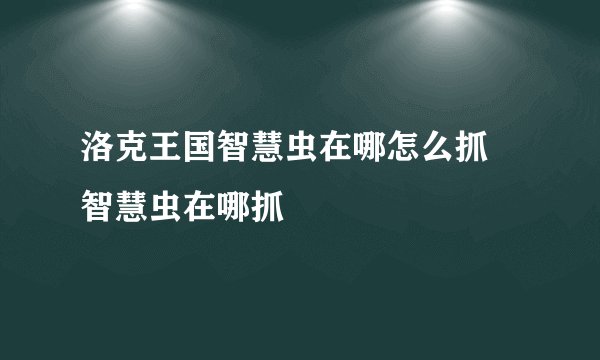 洛克王国智慧虫在哪怎么抓 智慧虫在哪抓