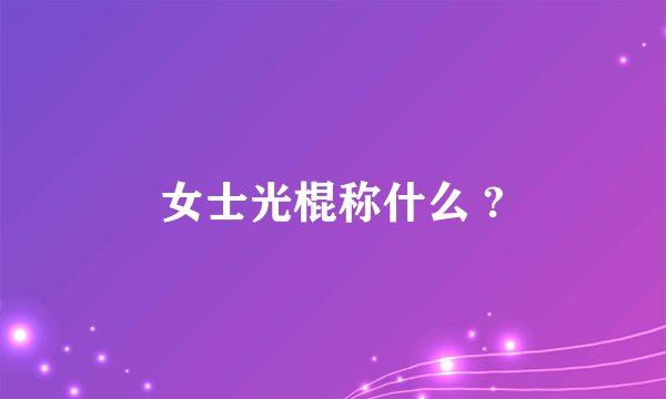 女士光棍称什么 ?