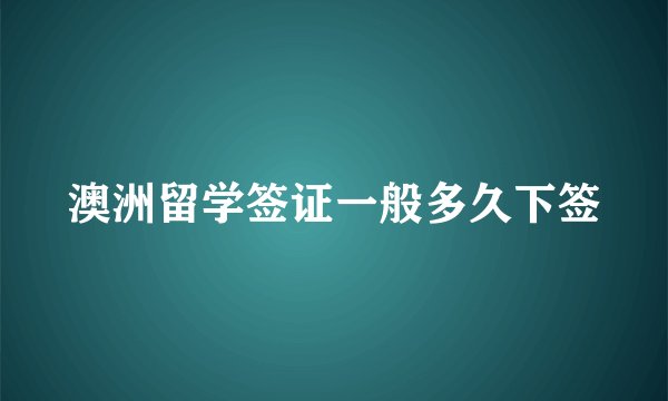 澳洲留学签证一般多久下签