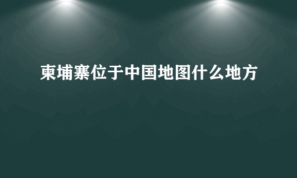 柬埔寨位于中国地图什么地方
