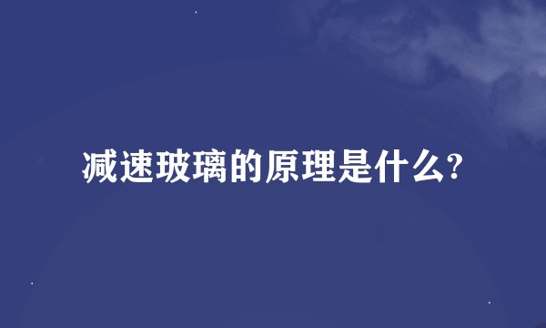 减速玻璃的原理是什么?