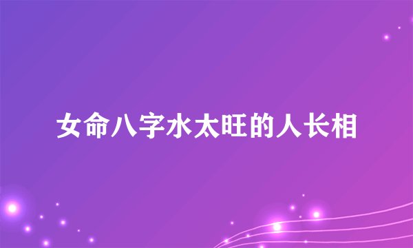 女命八字水太旺的人长相
