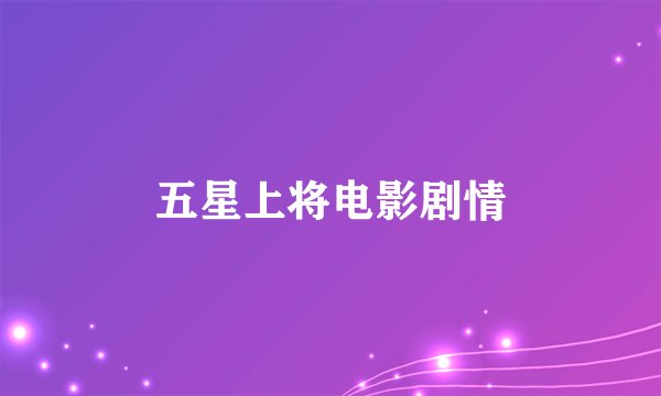 五星上将电影剧情