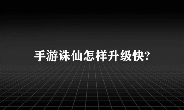 手游诛仙怎样升级快?