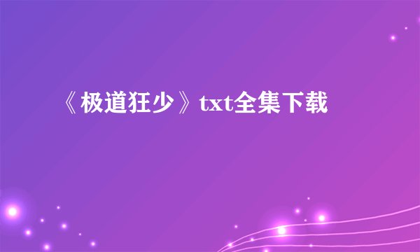 《极道狂少》txt全集下载