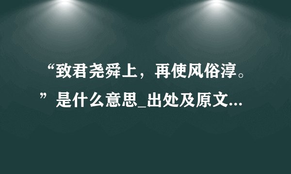 “致君尧舜上，再使风俗淳。”是什么意思_出处及原文翻译_学习力