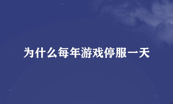 为什么每年游戏停服一天