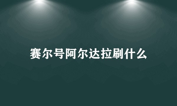 赛尔号阿尔达拉刷什么