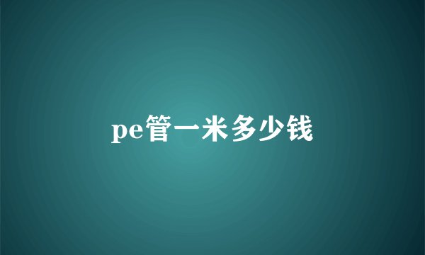pe管一米多少钱