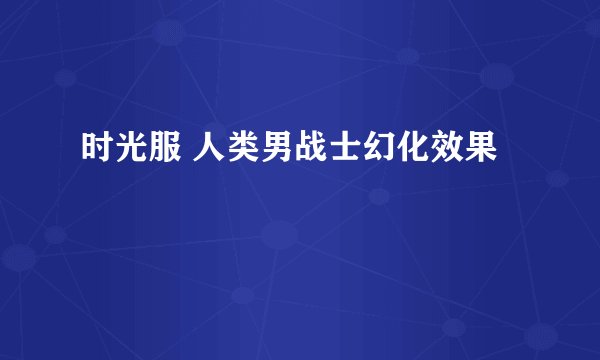 时光服 人类男战士幻化效果