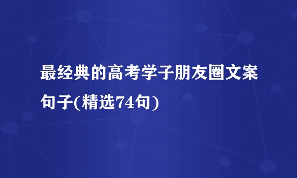 最经典的高考学子朋友圈文案句子(精选74句)