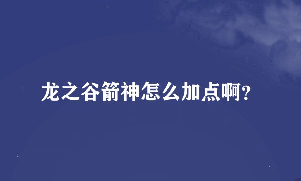 龙之谷箭神怎么加点啊?