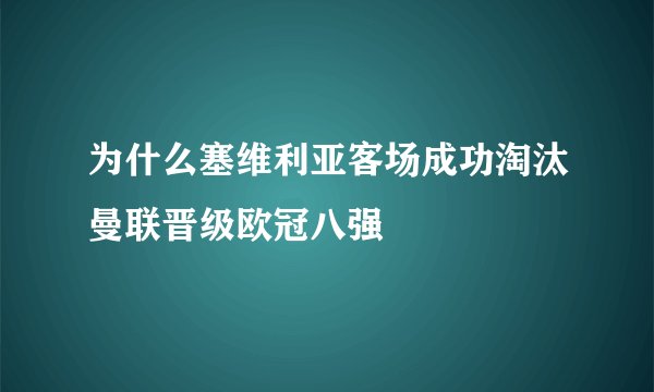 为什么塞维利亚客场成功淘汰曼联晋级欧冠八强