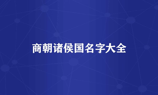 商朝诸侯国名字大全