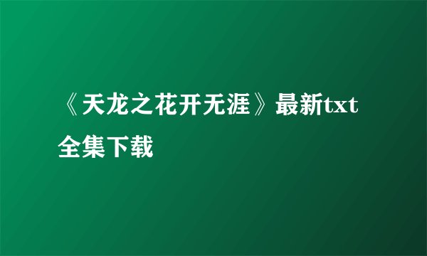 《天龙之花开无涯》最新txt全集下载
