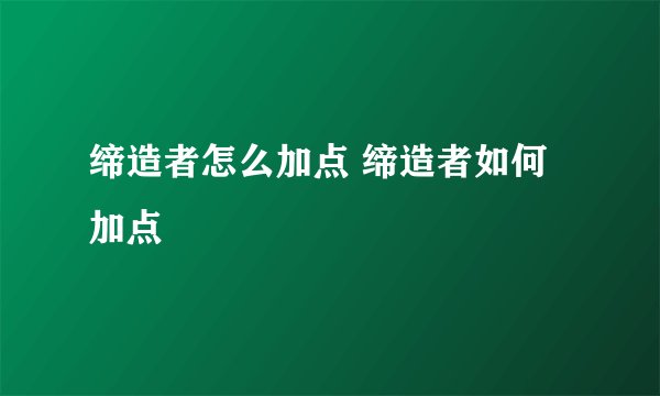 缔造者怎么加点 缔造者如何加点