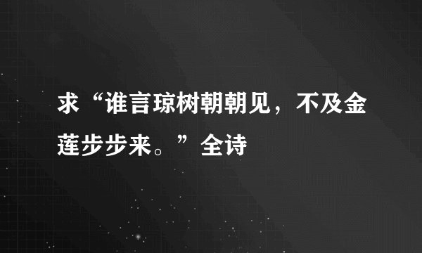 求“谁言琼树朝朝见，不及金莲步步来。”全诗