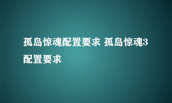 孤岛惊魂配置要求 孤岛惊魂3配置要求