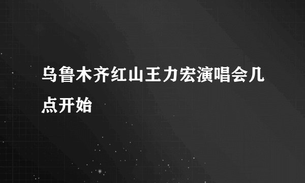 乌鲁木齐红山王力宏演唱会几点开始