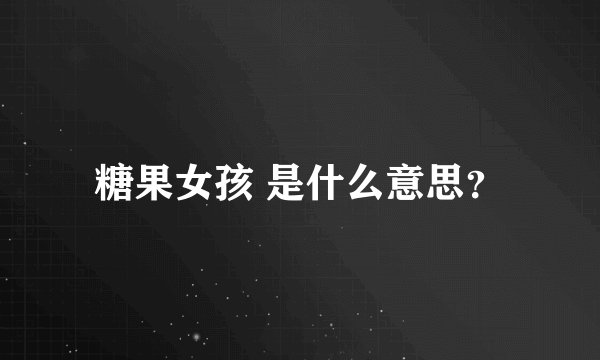 糖果女孩 是什么意思？