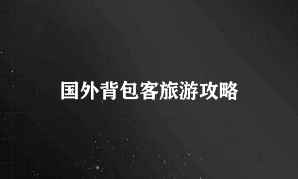 国外背包客旅游攻略