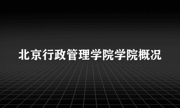北京行政管理学院学院概况