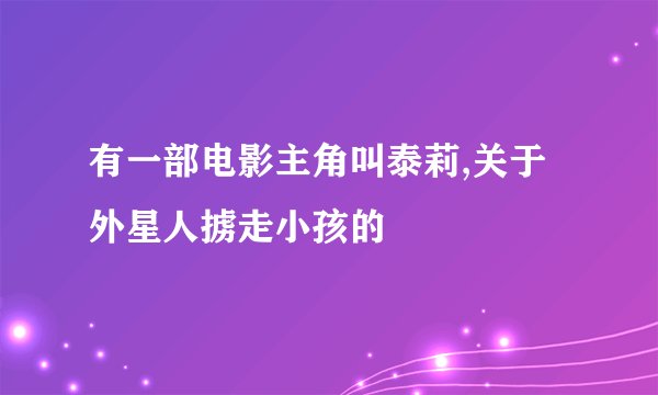 有一部电影主角叫泰莉,关于外星人掳走小孩的