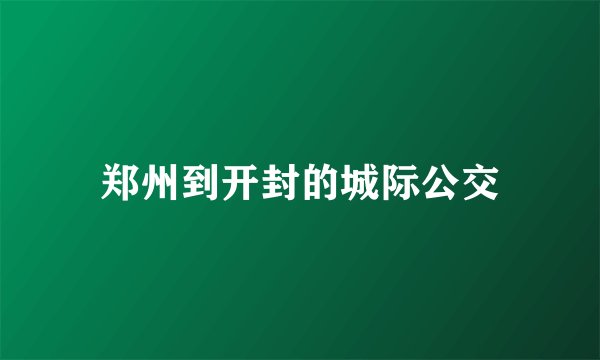 郑州到开封的城际公交