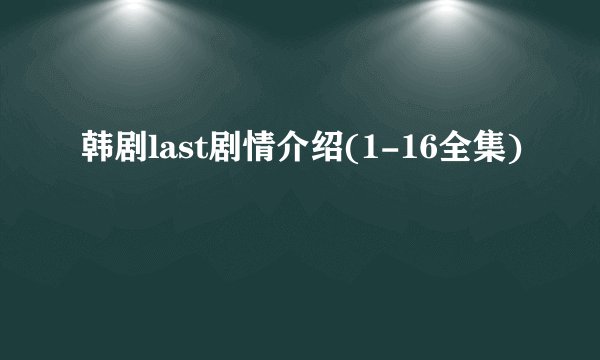 韩剧last剧情介绍(1-16全集)