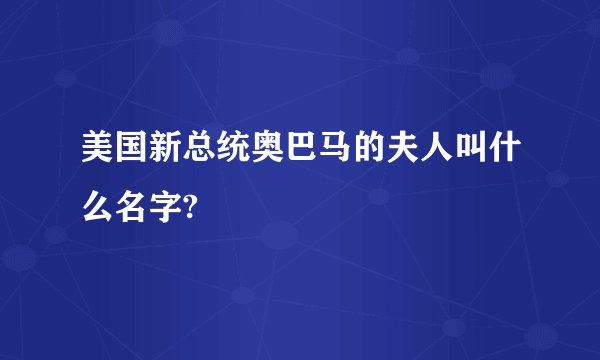美国新总统奥巴马的夫人叫什么名字?