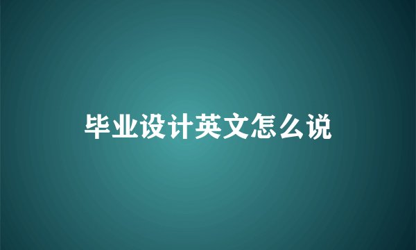 毕业设计英文怎么说