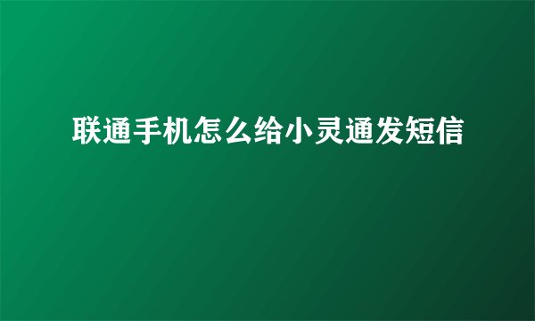 联通手机怎么给小灵通发短信
