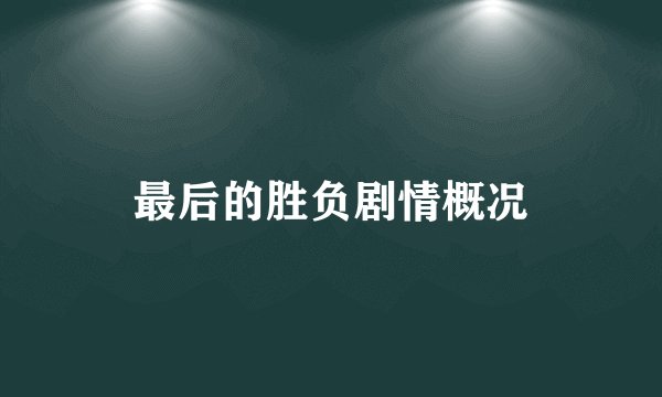 最后的胜负剧情概况