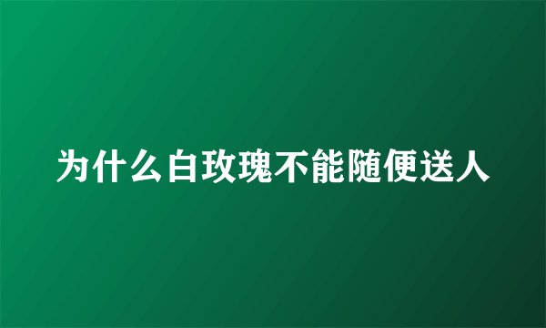 为什么白玫瑰不能随便送人