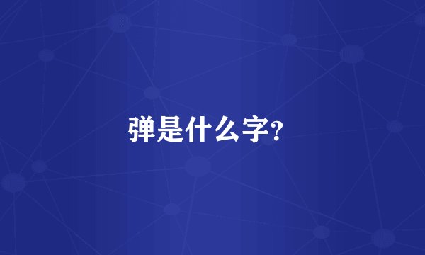 弹是什么字？