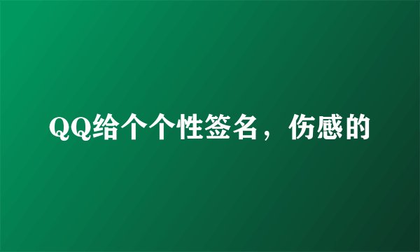QQ给个个性签名，伤感的