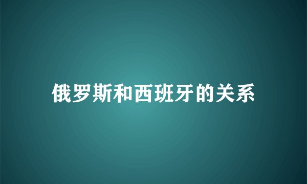 俄罗斯和西班牙的关系