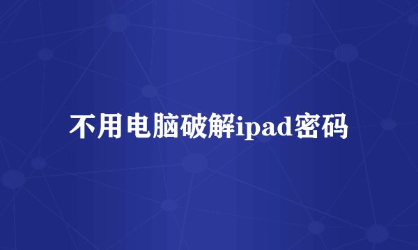 不用电脑破解ipad密码