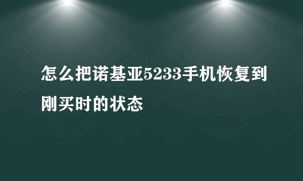 怎么把诺基亚5233手机恢复到刚买时的状态