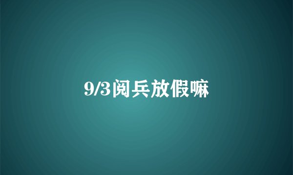 9/3阅兵放假嘛