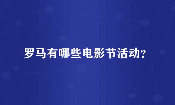 罗马有哪些电影节活动？