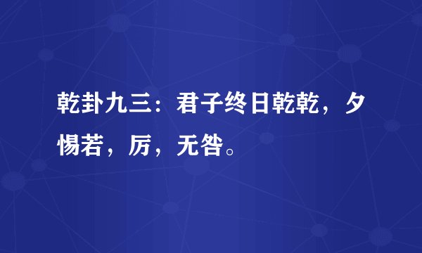 乾卦九三：君子终日乾乾，夕惕若，厉，无咎。