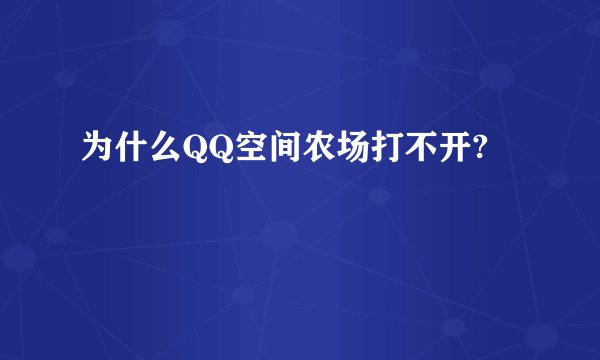 为什么QQ空间农场打不开?