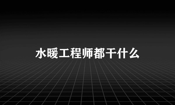 水暖工程师都干什么