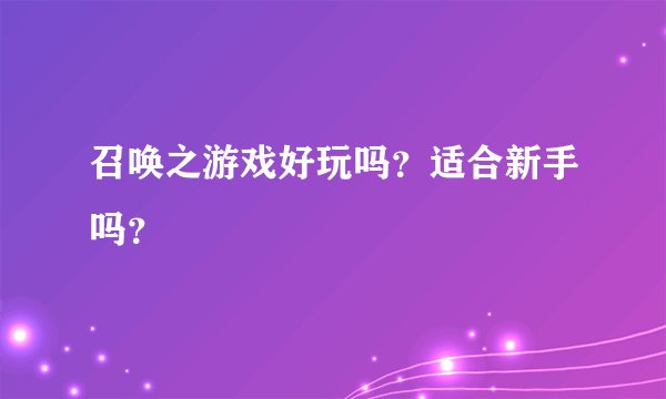 召唤之游戏好玩吗？适合新手吗？